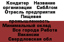 Кондитер › Название организации ­ СибАтом › Отрасль предприятия ­ Пищевая промышленность › Минимальный оклад ­ 25 000 - Все города Работа » Вакансии   . Свердловская обл.